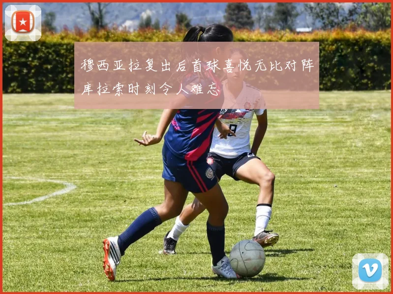 穆西亚拉复出后首球喜悦无比对阵库拉索时刻令人难忘